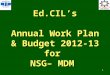 Ed.CIL’s Annual Work Plan & Budget 2012-13 for NSG– MDM 1