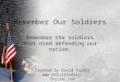 Remember Our Soldiers Remember the soldiers that died defending our nation. Created by David Turner 