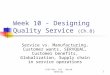SJSU Bus. 142 - David Bentley1 Week 10 - Designing Quality Service (Ch.8) Service vs. Manufacturing, Customer wants, SERVQUAL, Customer benefits, Globalization,