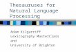 Thesauruses for Natural Language Processing Adam Kilgarriff Lexicography MasterClass and University of Brighton
