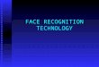 FACE RECOGNITION TECHNOLOGY. OUTLINE WHAT IS BIOMETRICS? WHAT IS BIOMETRICS? WHAT IS FACIAL RECOGNITION TECHNOLOGY? WHAT IS FACIAL RECOGNITION TECHNOLOGY?
