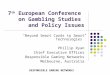 7 th European Conference on Gambling Studies and Policy Issues “Beyond Smart Cards to Smart Technologies” Phillip Ryan Chief Executive Officer Responsible