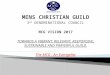 MENS CHRISTIAN GUILD 3 rd DENOMINATIONAL COUNCIL MCG VISION 2017 TOWARDS A VIBRANT, RELEVANT, RESPONSIVE, SUSTAINABLE AND PRAYERFUL GUILD. The MCG : An