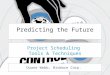 Predicting the Future Project Scheduling Tools & Techniques Duane Webb, BioWare Corp