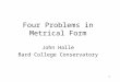 1 Four Problems in Metrical Form John Halle Bard College Conservatory