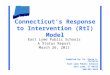 1 Connecticut’s Response to Intervention (RtI) Model East Lyme Public Schools A Status Report March 26, 2011 Compiled by: Dr. Karen A. Costello East Lyme