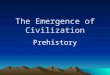 The Emergence of Civilization Prehistory. Exploring Prehistory Anthropologists- Study skeletal remains to see what early people looked like and how they
