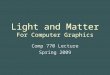 Light and Matter For Computer Graphics Comp 770 Lecture Spring 2009