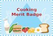 Cooking Merit Badge Requirements 1. Do the following: a. Review with your counselor the injuries that might arise from cooking, including burns and scalds,