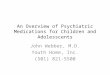 An Overview of Psychiatric Medications for Children and Adolesscents John Webber, M.D. Youth Home, Inc. (501) 821-5500