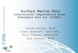 Surface Marine Data International Comprehensive Ocean-Atmosphere Data Set (ICOADS) Steven Worley, NCAR Scott Woodruff, NOAA/ERSL Eric Freeman, NOAA/NCDC