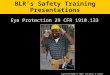 BLR’s Safety Training Presentations Eye Protection 29 CFR 1910.133 11017131/0406  2004  Business & Legal Reports, Inc