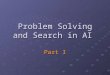 Problem Solving and Search in AI Part I Search and Intelligence Search is one of the most powerful approaches to problem solving in AI Search is a universal