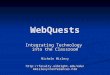 WebQuests Integrating Technology into the Classroom Michele Mislevy 