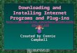 phi/6470/plugins.htm Downloading and Installing Internet Programs and Plug- ins Created by Connie Campbell Connie