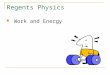 Regents Physics Work and Energy. Energy and Work Energy is the ability to Work Work is the transfer of energy to an object when the object moves due to