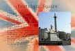 Trafalgar Square Trafalgar Square is a public space. Nelson Column is in the centre, guarded by four lion statues at its base. It commemorates the battle