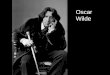 Oscar Wilde. Aesthete of Aesthetes What’s in a name! The poet is WILDE, But his poetry’s tame