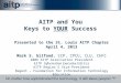 AITP and You Keys to YOUR Success Presented to the St. Louis AITP Chapter April 4, 2013 Mark S. Gilfand, CCP, CPCU, CLU, ChFC 2006 AITP Association President