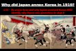 Why did Japan annex Korea in 1910? L/O – To assess how and why Japan annexed Korea AND identify why Korea was powerless to stop it