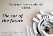 Project Leonardo da Vinci The car of the future Created by Sebastián Simko, David Kiss & Roman Čorba