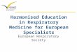 Harmonised Education in Respiratory Medicine for European Specialists European Respiratory Society