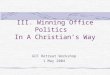 III. Winning Office Politics In A Christian’s Way GCF Retreat Workshop 1 May 2004