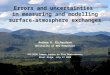 Errors and uncertainties in measuring and modelling surface-atmosphere exchanges Andrew D. Richardson University of New Hampshire NSF/NCAR Summer Course