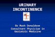 URINARY INCONTINENCE Dr Mark Donaldson Consultant Physician in Geriatric Medicine