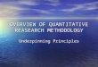 OVERVIEW OF QUANTITATIVE REASEARCH METHODOLOGY Underpinning Principles