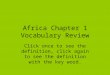 Africa Chapter 1 Vocabulary Review Click once to see the definition, click again to see the definition with the key word