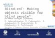 Blind-enT: Making objects visible for blind people* Waldemar Bartyna (speaker) S. Ambroszkiewicz; M. Faderewski; S. Jakubowski; D. Kocieliński; D. Mikułowski;