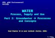 GEOL g406 Environmental Geology WATER Process, Supply and Use Part 2: Groundwater  Processes and Concepts Read Chapter 10 in your textbook (Keller, 2000)