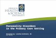 Personality Disorders in the Primary Care Setting Presented by: Jonathan Betlinski, MD Date: 02/05/2015