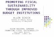 PROMOTING FISCAL SUSTAINABILITY THROUGH IMPROVED BUDGET INSTITUTIONS ALLEN SCHICK School of Public Policy University of Maryland ASIAN REGIONAL SEMINAR