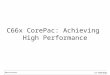 C66x CorePac: Achieving High Performance. Agenda 1.CorePac Architecture 2.Single Instruction Multiple Data (SIMD) 3.Memory Access 4.Pipeline Concept