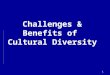 1 Challenges & Benefits of Cultural Diversity. 2 Challenges of Diversity Communication Barriers Communication Barriers Resistance to Change Resistance
