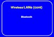 Wireless LANs (cont) Bluetooth. What Is Bluetooth? Personal Ad-hoc Networks Cable Replacement Landline Data/Voice Access Points