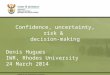 PRESENTATION TITLE Presented by: Name Surname Directorate Date Denis Hugues IWR, Rhodes University 24 March 2014 Confidence, uncertainty, risk & decision-making