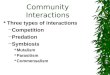 Community Interactions  Three types of interactions –Competition –Predation –Symbiosis  Mutalism  Parasitism  Commensalism