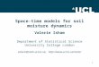 1 Space-time models for soil moisture dynamics Valerie Isham Department of Statistical Science University College London valerie@stats.ucl.ac.uk,