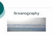 Oceanography. I. Introduction to Oceans A. Oceanography – the study and exploration of the world’s oceans. A. Oceanography – the study and exploration