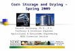 Corn Storage and Drying – Spring 2009 Corn Storage and Drying – Spring 2009 Kenneth Hellevang, Ph.D., P.E. Professor & Extension Engineer Agricultural
