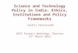 Science and Technology Policy in India: Ethics, Institutions and Policy Frameworks Sachin Chaturvedi GEST Project Workshop, Preston 15 th March 2012