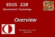 EDUS 220 Educational Psychology Dean Owen, Ph.D., LPCC Spring 2011 Overview