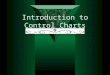 Introduction to Control Charts. Introduction  The science of quality control is largely statistical and Statistical quality control is a key factor in