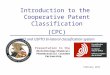 February 2012 Presentation to the Biotechnology/Chemical/Pharmaceutical Customer Partnership Introduction to the Cooperative Patent Classification (CPC)