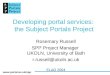 Www.portal.ac.uk/spp Developing portal services: the Subject Portals Project Rosemary Russell SPP Project Manager UKOLN, University of Bath r.russell@ukoln.ac.uk