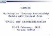1 COMCEC Workshop on “Country Partnership Models with Central Asia” “SMIIC and Standardization” 22-23 February, 2012 Ankara-TURKEY