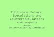 Publishers Future: Speculations and Counterspeculations Profit/Nonprofit Learned Society/University/Commercial